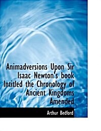 Animadversions Upon Sir Isaac Newtons Book Intitled the Chronology of Ancient Kingdoms Amended (Hardcover)