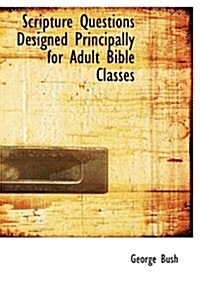 Scripture Questions Designed Principally for Adult Bible Classes (Hardcover)