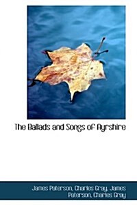 The Ballads and Songs of Ayrshire (Paperback)