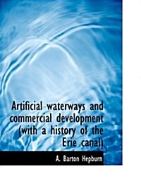 Artificial Waterways and Commercial Development (with a History of the Erie Canal) (Paperback)