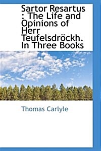 Sartor Resartus: The Life and Opinions of Herr Teufelsdr Ckh. in Three Books (Hardcover)