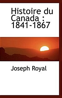Histoire Du Canada: 1841-1867 (Paperback)