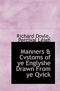 Manners & Cvstoms of Ye Englyshe Drawn from Ye Qvick (Hardcover)