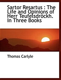 Sartor Resartus: The Life and Opinions of Herr Teufelsdr Ckh. in Three Books (Paperback)