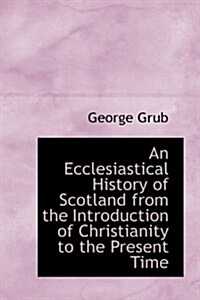 An Ecclesiastical History of Scotland from the Introduction of Christianity to the Present Time (Hardcover)