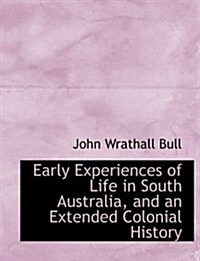 Early Experiences of Life in South Australia, and an Extended Colonial History (Hardcover)