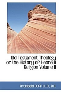 Old Testament Theology or the History of Hebrew Religion Volume II (Hardcover)