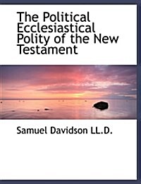 The Political Ecclesiastical Polity of the New Testament (Paperback)
