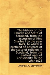 The History of the Church and State of Scotland, from the Accession of King Charles I to the Year 16 (Hardcover)