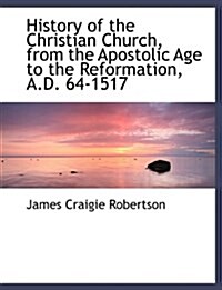 History of the Christian Church, from the Apostolic Age to the Reformation, A.D. 64-1517 (Paperback)