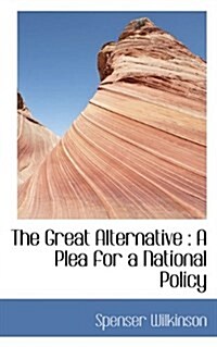 The Great Alternative: A Plea for a National Policy (Paperback)