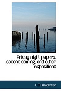 Friday Night Papers, Second Coming, and Other Expositions (Hardcover)
