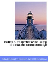 The Acts of the Apostles; Or the History of the Church in the Apostolic Age (Hardcover)