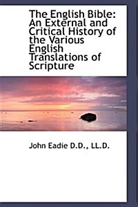 The English Bible: An External and Critical History of the Various English Translations of Scripture (Hardcover)