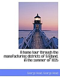 A Home Tour Through the Manufacturing Districts of England, in the Summer of 1835 (Paperback)