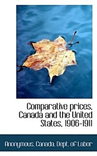 Comparative Prices, Canada and the United States, 1906-1911 (Paperback)