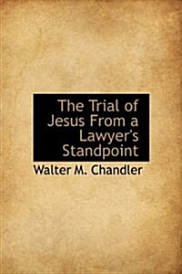 The Trial of Jesus from a Lawyers Standpoint (Hardcover)