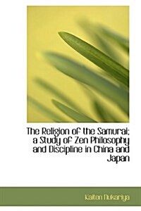 The Religion of the Samurai; A Study of Zen Philosophy and Discipline in China and Japan (Hardcover)