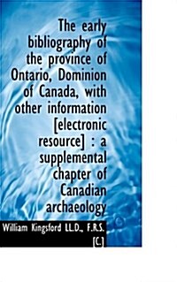 The Early Bibliography of the Province of Ontario, Dominion of Canada, with Other Information [Elect (Paperback)
