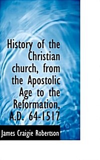 History of the Christian Church, from the Apostolic Age to the Reformation, A.D. 64-1517 (Paperback)