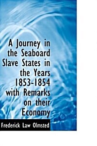 A Journey in the Seaboard Slave States in the Years 1853-1854 with Remarks on Their Economy (Hardcover)