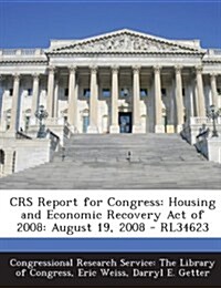 Crs Report for Congress: Housing and Economic Recovery Act of 2008: August 19, 2008 - Rl34623 (Paperback)