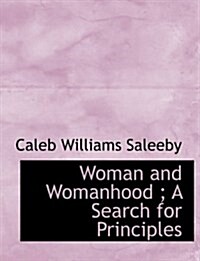 Woman and Womanhood; A Search for Principles (Hardcover)