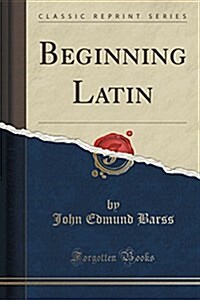 Beginning Latin (Classic Reprint) (Paperback)
