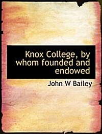 Knox College, by Whom Founded and Endowed (Paperback)