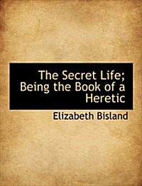 The Secret Life; Being the Book of a Heretic (Hardcover)