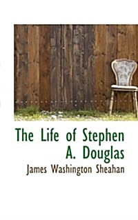 The Life of Stephen A. Douglas (Paperback)