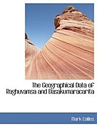The Geographical Data of Raghuvamsa and Dasakumaracarita (Paperback)