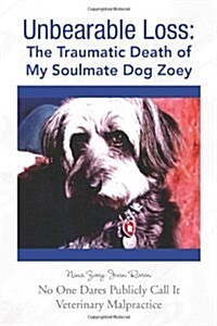 Unbearable Loss: The Traumatic Death of My Soulmate Dog Zoey (Paperback)
