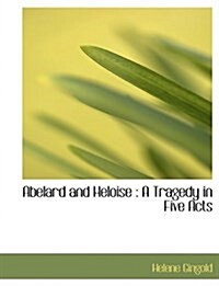 Abelard and Heloise: A Tragedy in Five Acts (Hardcover)