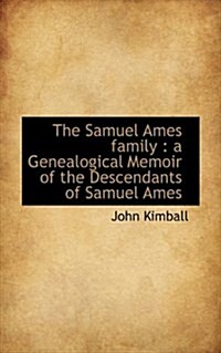 The Samuel Ames Family: A Genealogical Memoir of the Descendants of Samuel Ames (Paperback)