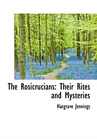 The Rosicrucians: Their Rites and Mysteries (Hardcover)