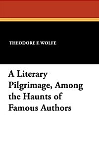 A Literary Pilgrimage, Among the Haunts of Famous Authors (Paperback)
