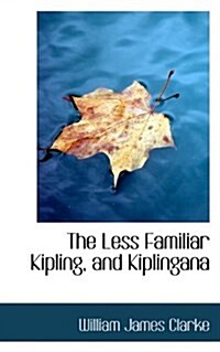 The Less Familiar Kipling, and Kiplingana (Paperback)