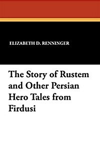 The Story of Rustem and Other Persian Hero Tales from Firdusi (Paperback)