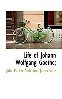 Life of Johann Wolfgang Goethe; (Paperback)