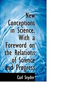 New Conceptions in Science. with a Foreword on the Relations of Science and Progress (Paperback)