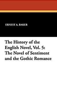 The History of the English Novel, Vol. 5: The Novel of Sentiment and the Gothic Romance (Paperback)