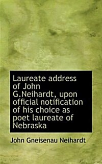 Laureate Address of John G.Neihardt, Upon Official Notification of His Choice as Poet Laureate of Ne (Paperback)