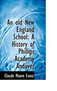 An Old New England School: A History of Phillips Academy Andover (Paperback)