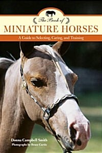 The Book of Miniature Horses: A Guide to Selecting, Caring, and Training (Paperback, 2)