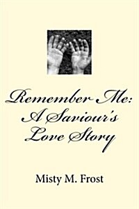 Remember Me: A Saviours Love Story (Paperback)
