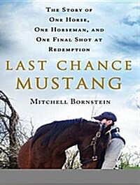 Last Chance Mustang: The Story of One Horse, One Horseman, and One Final Shot at Redemption (Audio CD, CD)