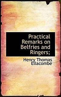 Practical Remarks on Belfries and Ringers; (Paperback)