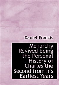 Monarchy Revived Being the Personal History of Charles the Second from His Earliest Years (Hardcover)