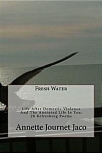 Fresh Water: Life After Domestic Violence and the Anointed Life in You: 20 Refreshing Poems (Paperback)